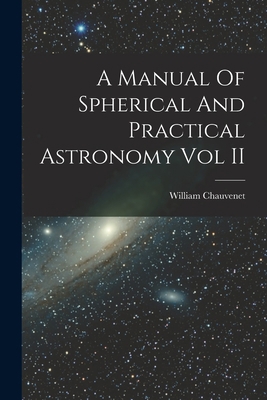A Manual Of Spherical And Practical Astronomy V... 1018095616 Book Cover
