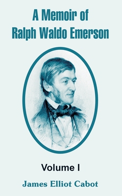 A Memoir of Ralph Waldo Emerson: Volume I 1410213447 Book Cover