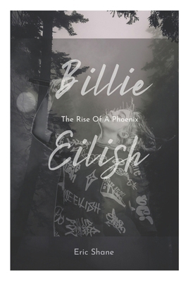 Billie Eilish: The Rise Of A Phoenix B0DT5MMRDK Book Cover