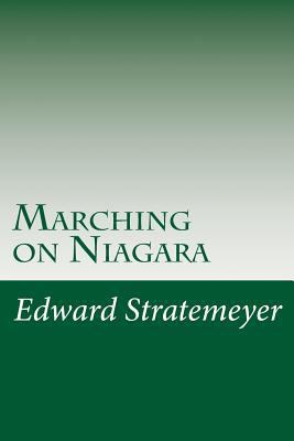 Marching on Niagara 1500536733 Book Cover
