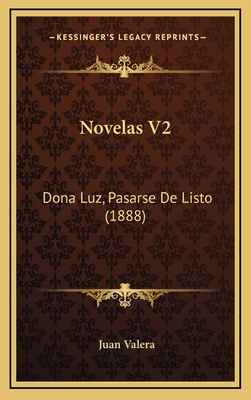 Novelas V2: Dona Luz, Pasarse De Listo (1888) [Spanish] 1168260701 Book Cover