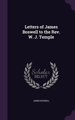 Letters of James Boswell to the Rev. W. J. Temple 1359055436 Book Cover