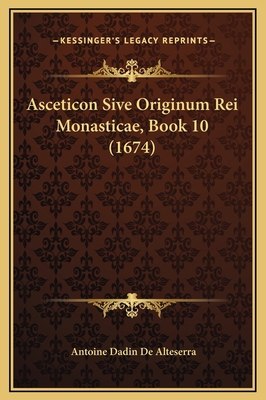 Asceticon Sive Originum Rei Monasticae, Book 10... [Latin] 1169355110 Book Cover