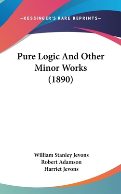 Pure Logic And Other Minor Works (1890) 1104445077 Book Cover