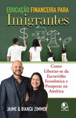 Paperback Educa??o Financeira para Imigrantes : Como Libertar-Se Da Escravid?o Econ?mica e Prosperar Na Am?rica [Portuguese] Book