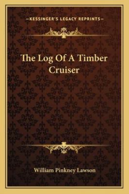 The Log Of A Timber Cruiser 1163233471 Book Cover