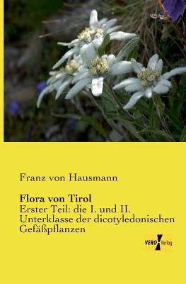 Flora von Tirol: Erster Teil: die I. und II. Un... [German] 3957385644 Book Cover