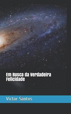 Em Busca Da Verdadeira Felicidade [Portuguese] 1728690536 Book Cover