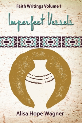 Imperfect Vessels: Faith Writings Volume I 0692415866 Book Cover