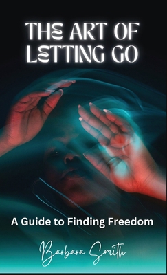 The Art of Letting Go: A Guide to Finding Freedom 1088082386 Book Cover