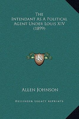 The Intendant As A Political Agent Under Louis ... 1169208339 Book Cover