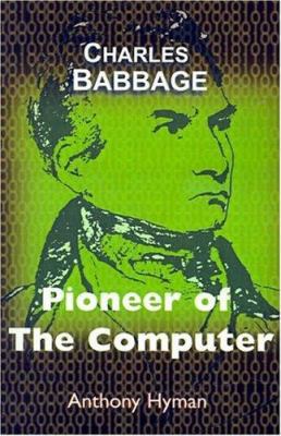 Charles Babbage: Pioneer Of The Computer 0691023778 Book Cover