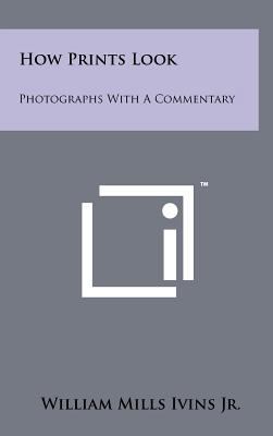 How Prints Look: Photographs With A Commentary 1258234297 Book Cover