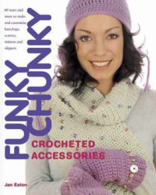 Funky Chunky Crocheted Accessories: 60 Ways and... 0715324357 Book Cover