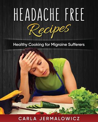 Headache Free Recipes: Healthy Cooking for Migr... 1545351813 Book Cover