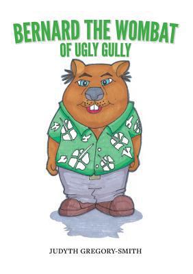 Bernard the Wombat of Ugly Gully 0995502722 Book Cover