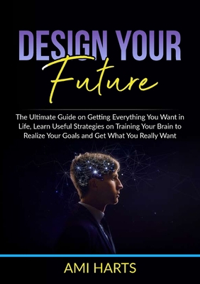 Design Your Future: The Ultimate Guide on Getti... 6069835816 Book Cover