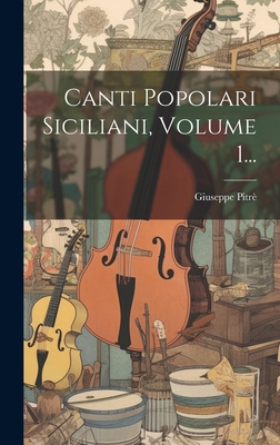 Canti Popolari Siciliani, Volume 1... [Italian] 1020214295 Book Cover