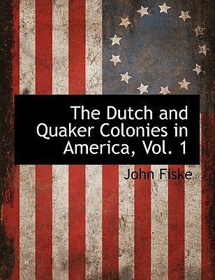 The Dutch and Quaker Colonies in America, Vol. 1 111542050X Book Cover