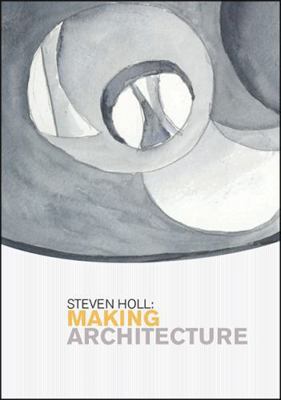 Steven Holl: Making Architecture 099820756X Book Cover