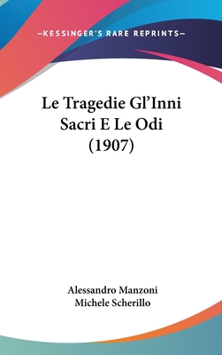 Le Tragedie Gl'inni Sacri E Le Odi (1907) [Italian] 1160705879 Book Cover