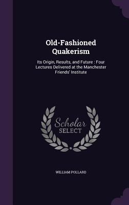 Old-Fashioned Quakerism: Its Origin, Results, a... 1357824114 Book Cover