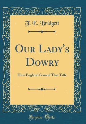 Our Lady's Dowry: How England Gained That Title... 0365330833 Book Cover