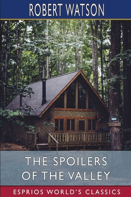 The Spoilers of the Valley (Esprios Classics) B0BZ34YD7V Book Cover