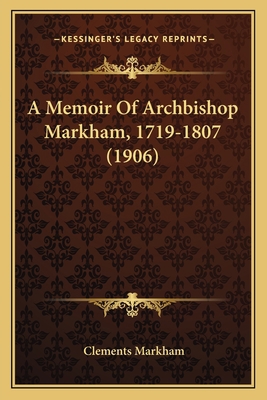 A Memoir Of Archbishop Markham, 1719-1807 (1906) 1164002430 Book Cover