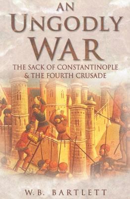 An Ungodly War: The Sack of Constantinople & th... 0750923784 Book Cover