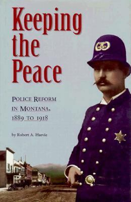 Keeping the Peace: Police Reform in Montana, 18... 0917298284 Book Cover