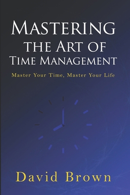 Mastering the Art of Time Management: Master Yo... B0DKFTY63J Book Cover
