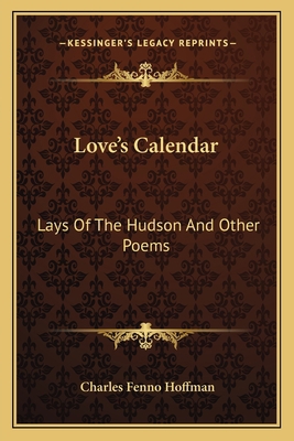 Love's Calendar: Lays of the Hudson and Other P... 1163772429 Book Cover