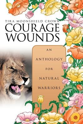 Courage Wounds- An Anthology for Natural Warriors 1452093601 Book Cover
