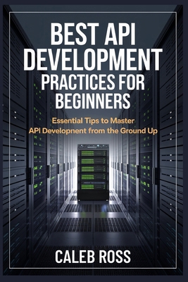 Best API Development Practices For Beginners: E... B0DNMBFCCW Book Cover