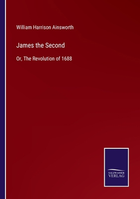 James the Second: Or, The Revolution of 1688 3752588780 Book Cover