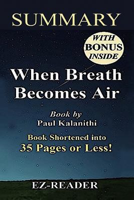 Summary of When Breath Becomes Air: : Book by Paul Kalanithi -- Book Shortened Into 35 Pages or Less!