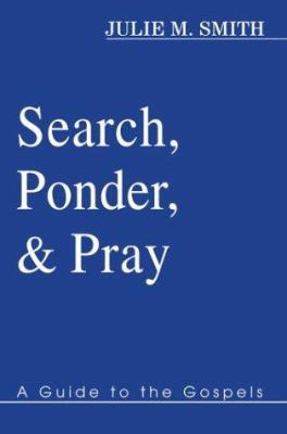 Search, Ponder, and Pray: A Guide to the Gospels 0595660789 Book Cover