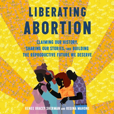 Liberating Abortion: Claiming Our History, Shar... B0D2LRL5CQ Book Cover