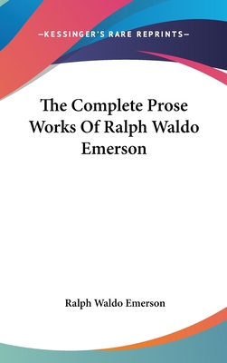 The Complete Prose Works Of Ralph Waldo Emerson 0548131147 Book Cover