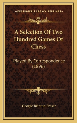 A Selection Of Two Hundred Games Of Chess: Play... 1165964007 Book Cover