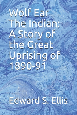 Wolf Ear The Indian: A Story of the Great Upris... 170725916X Book Cover