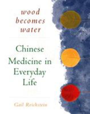 Wood Becomes Water: Chinese Medicine in Everyda... 1568362099 Book Cover