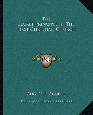 The Secret Principle In The First Christian Church 1162835974 Book Cover