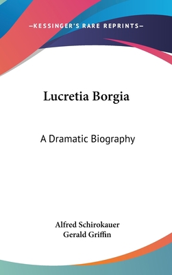 Lucretia Borgia: A Dramatic Biography 1436696291 Book Cover