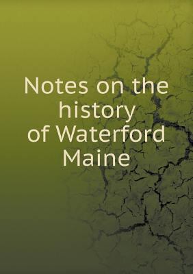 Notes on the history of Waterford Maine 5518581742 Book Cover