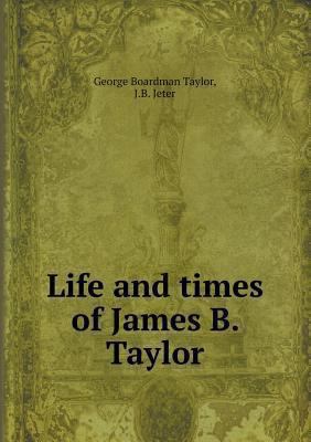 Life and times of James B. Taylor 5518538251 Book Cover