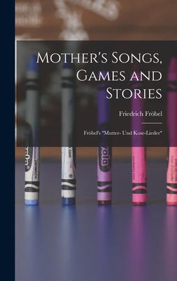 Mother's Songs, Games and Stories: Fröbel's "Mu... 1016509383 Book Cover