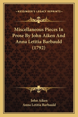 Miscellaneous Pieces In Prose By John Aiken And... 116390175X Book Cover