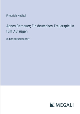 Agnes Bernauer; Ein deutsches Trauerspiel in fü... [German] 3387030967 Book Cover